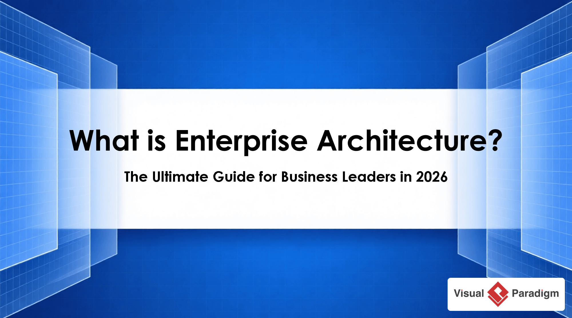 Qu’est-ce que l’architecture d’entreprise ? Le guide ultime pour les dirigeants d’entreprise en 2026
