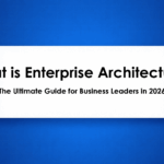 Enterprise Architecture là gì? Hướng dẫn toàn diện dành cho các nhà lãnh đạo doanh nghiệp năm 2026